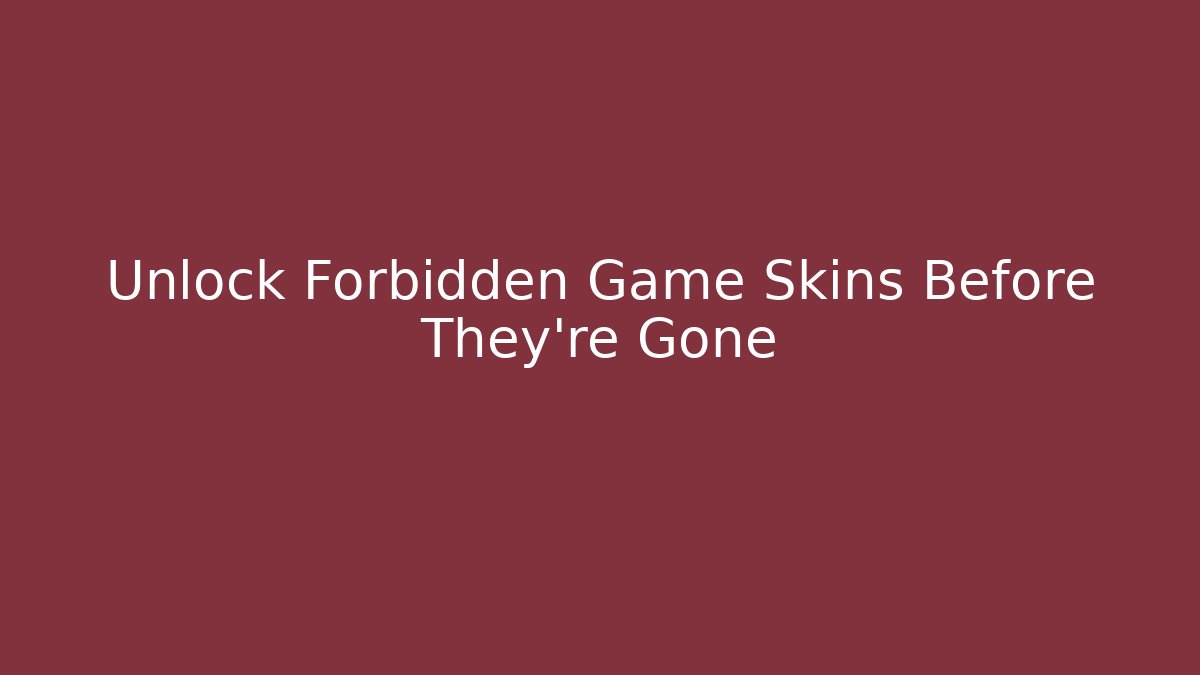 Unlock Forbidden Game Skins Before They're Gone