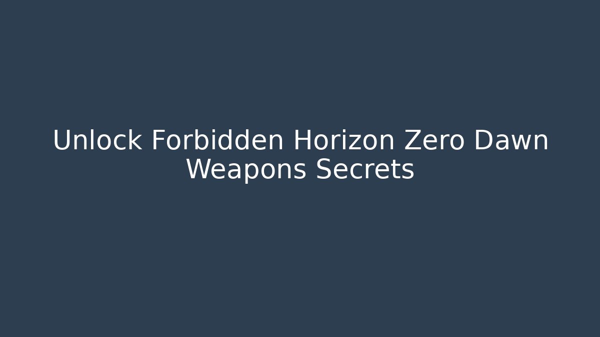 Unlock Forbidden Horizon Zero Dawn Weapons Secrets