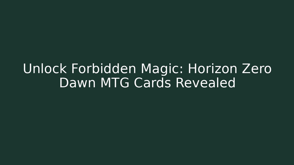 Unlock Forbidden Magic: Horizon Zero Dawn MTG Cards Revealed