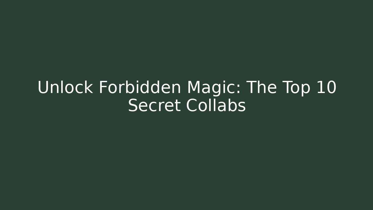 Unlock Forbidden Magic: The Top 10 Secret Collabs