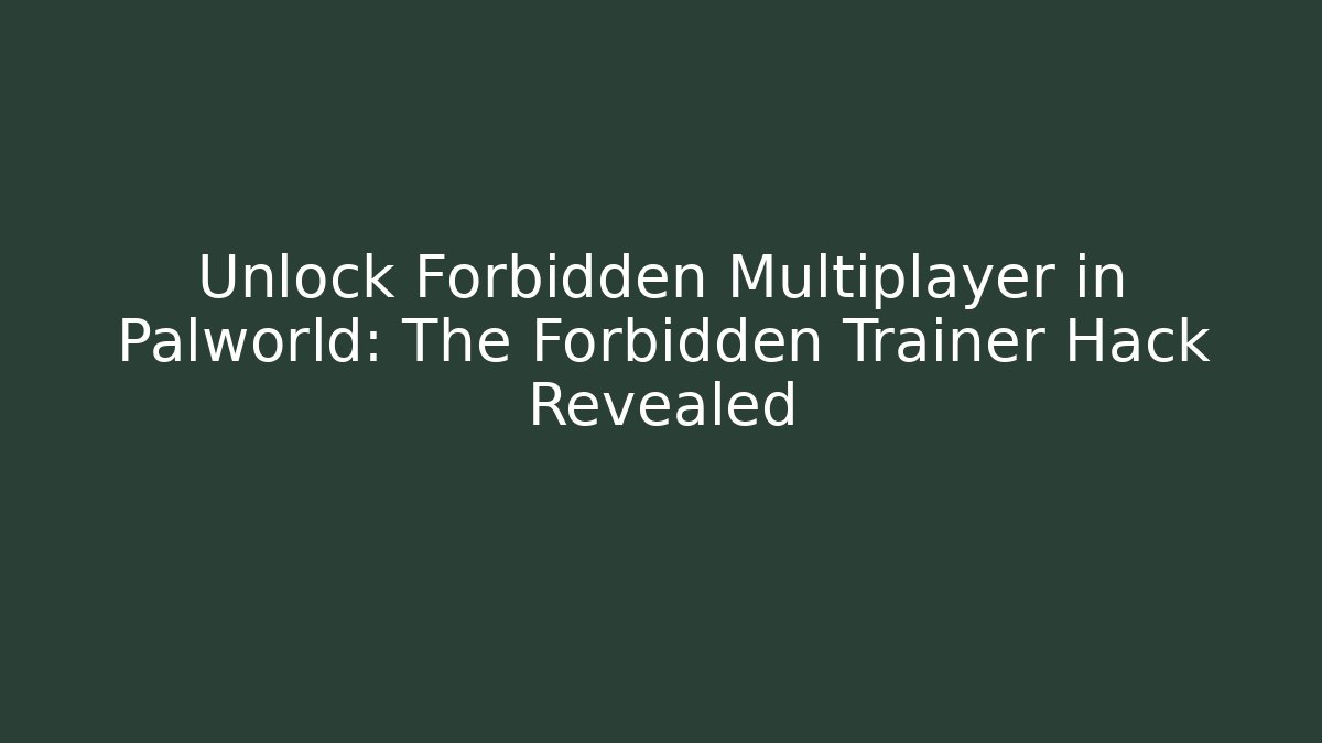 Unlock Forbidden Multiplayer in Palworld: The Forbidden Trainer Hack Revealed