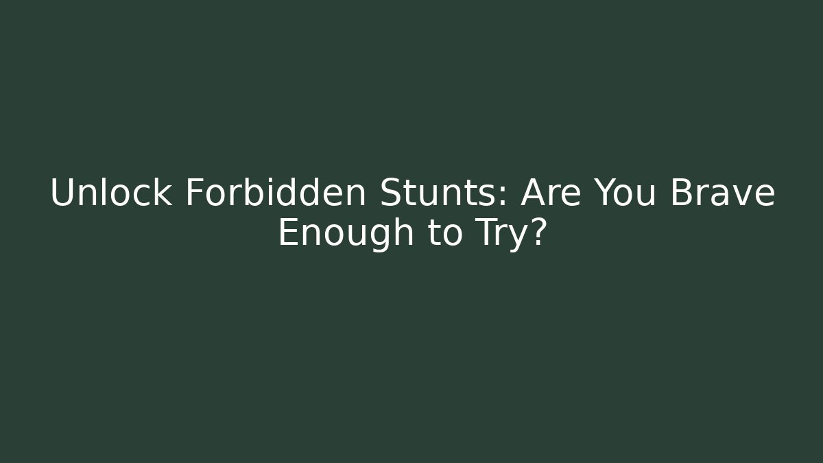 Unlock Forbidden Stunts: Are You Brave Enough to Try?