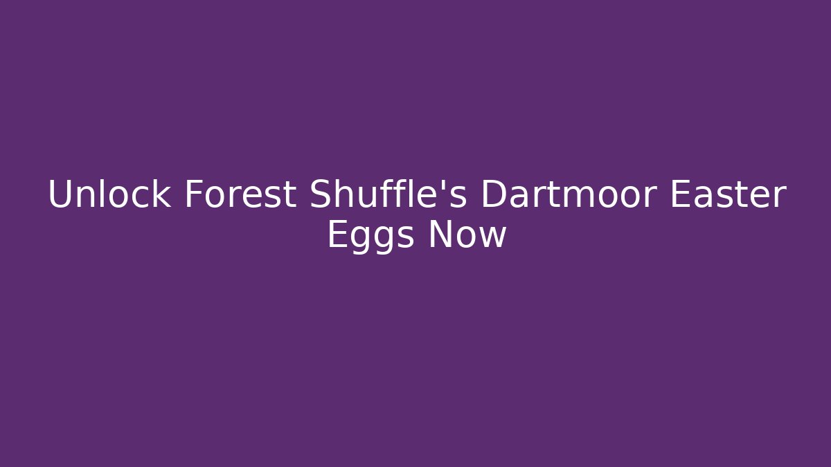 Unlock Forest Shuffle's Dartmoor Easter Eggs Now - Critter Realm