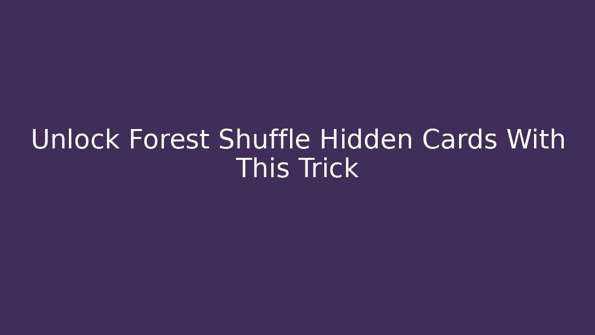 Unlock Forest Shuffle Hidden Cards With This Trick