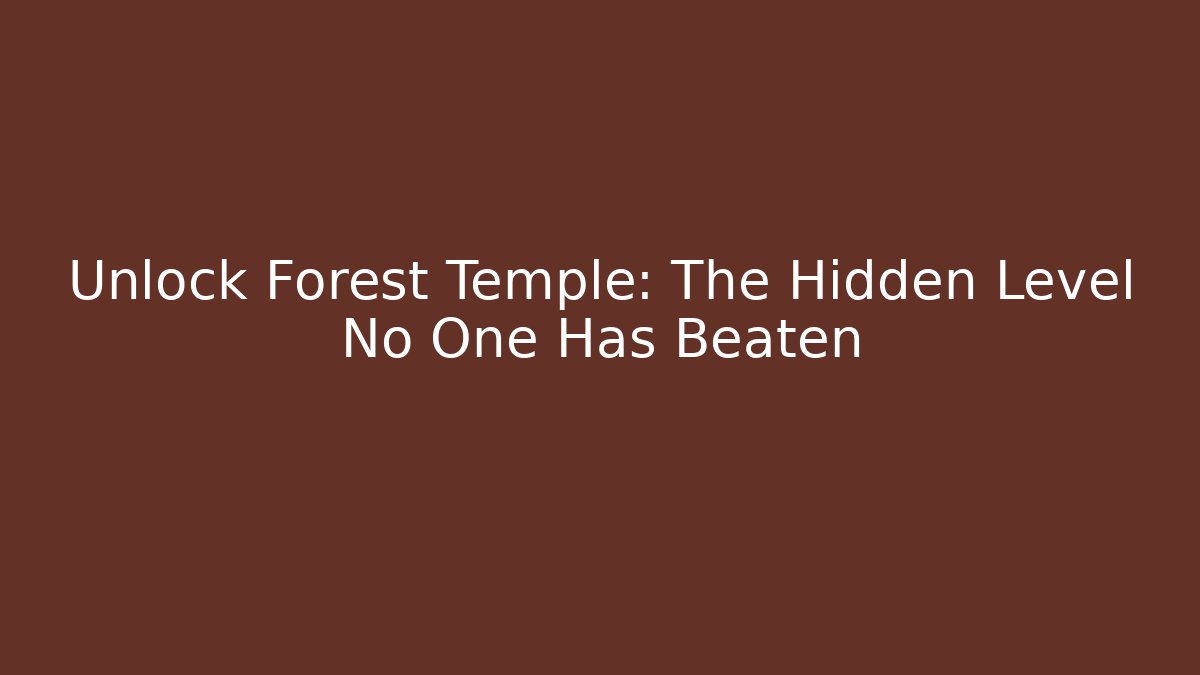 Unlock Forest Temple: The Hidden Level No One Has Beaten