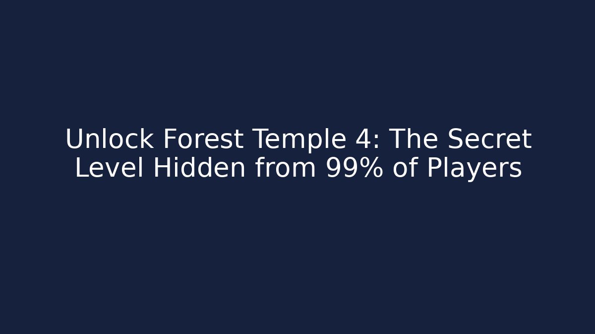 Unlock Forest Temple 4: The Secret Level Hidden from 99% of Players