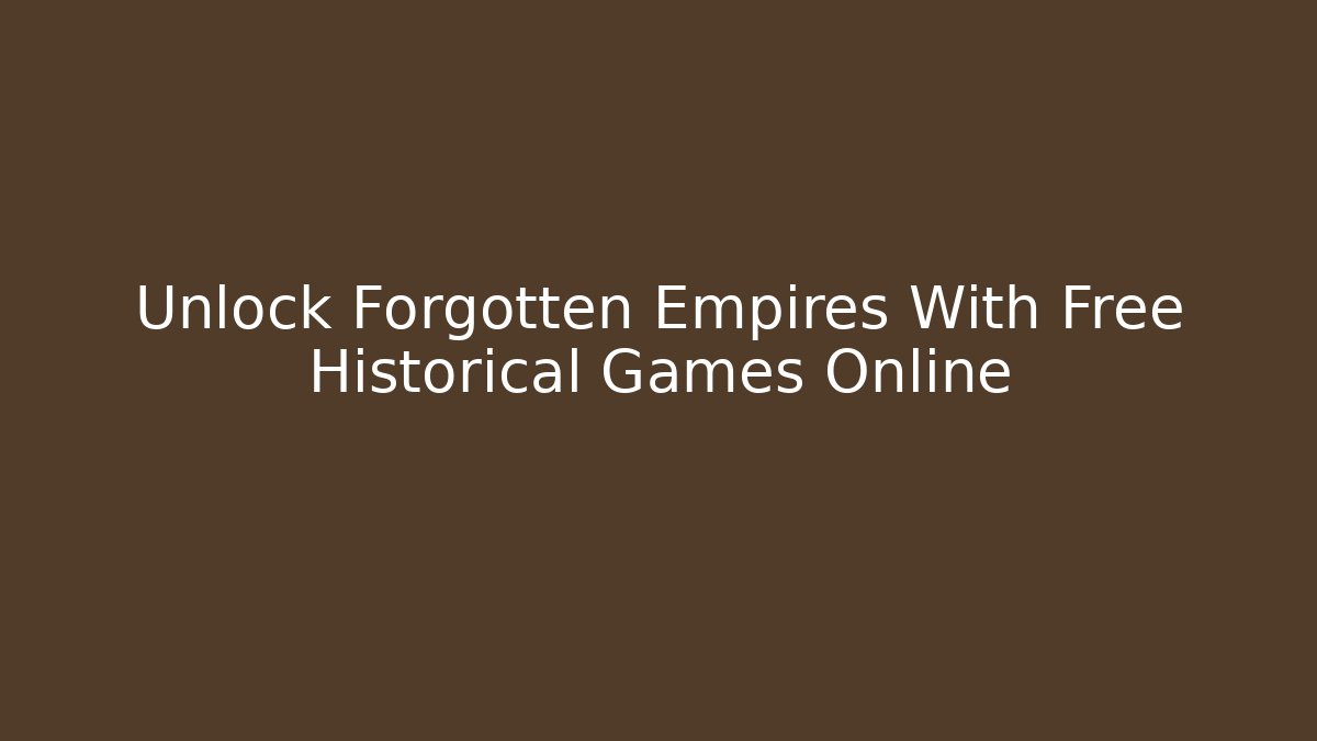 Unlock Forgotten Empires With Free Historical Games Online