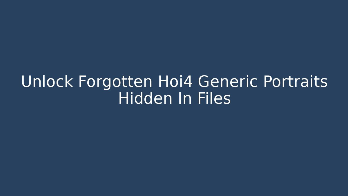 Unlock Forgotten Hoi4 Generic Portraits Hidden In Files