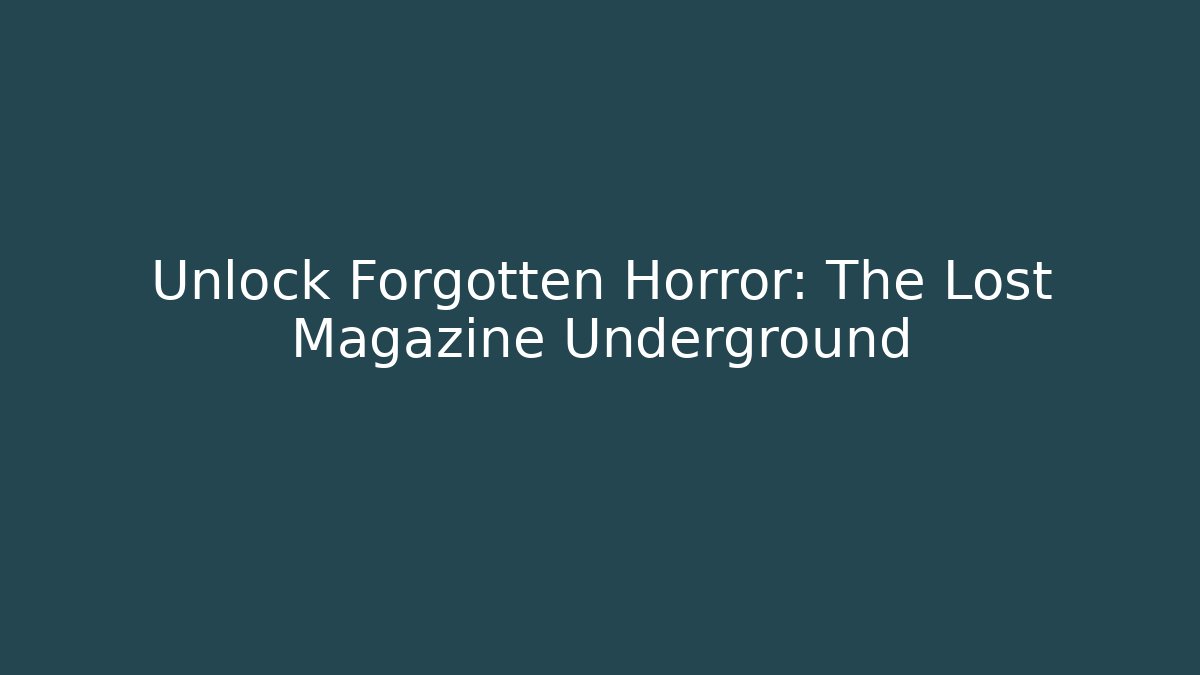Unlock Forgotten Horror: The Lost Magazine Underground