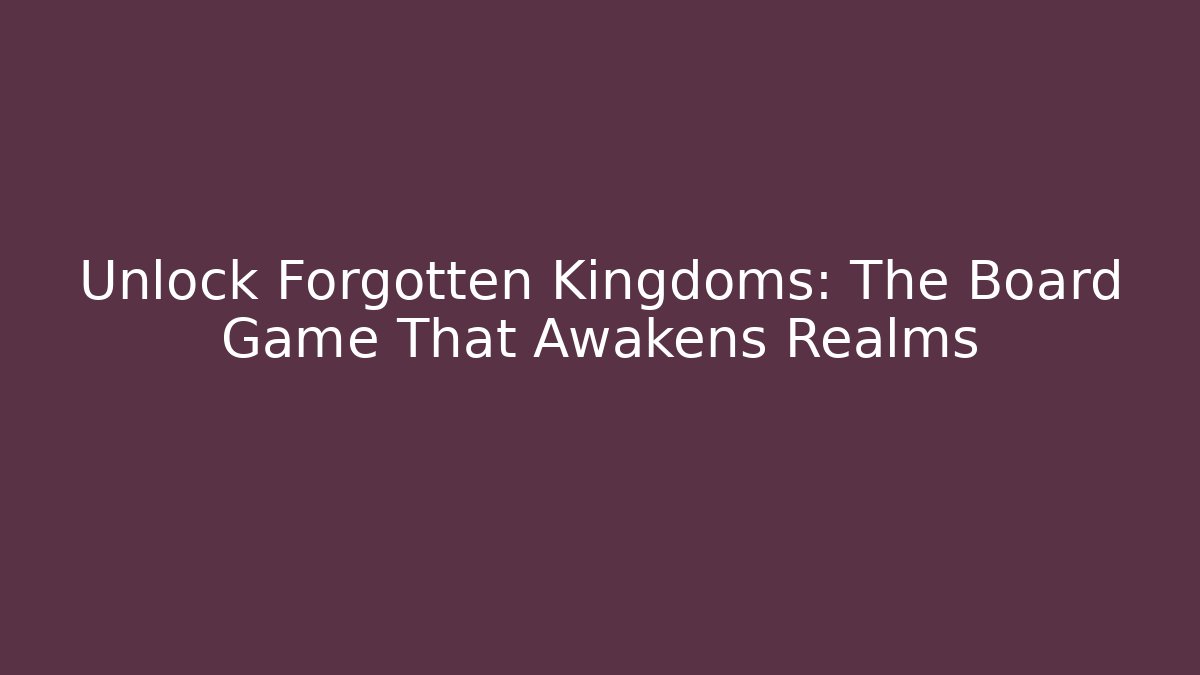 Unlock Forgotten Kingdoms: The Board Game That Awakens Realms