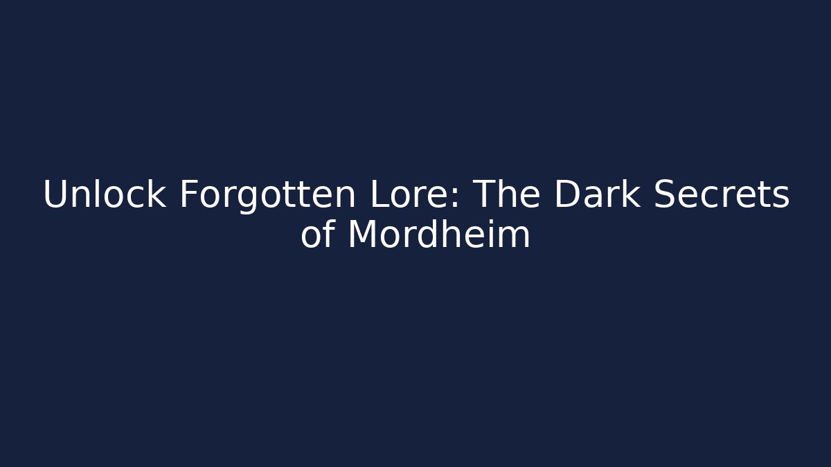 Unlock Forgotten Lore: The Dark Secrets of Mordheim