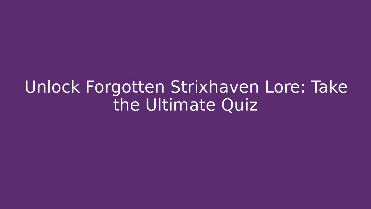 Unlock Forgotten Strixhaven Lore: Take the Ultimate Quiz