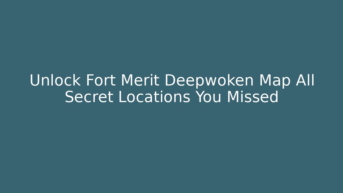 Unlock Fort Merit Deepwoken Map All Secret Locations You Missed