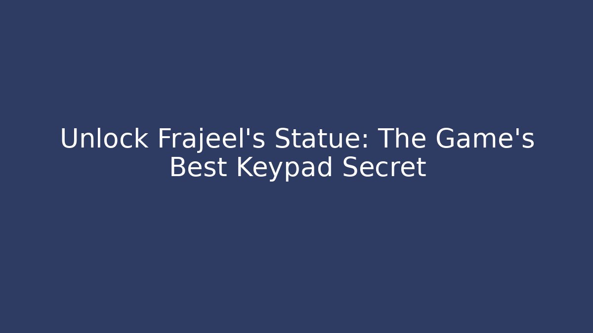 Unlock Frajeel's Statue: The Game's Best Keypad Secret