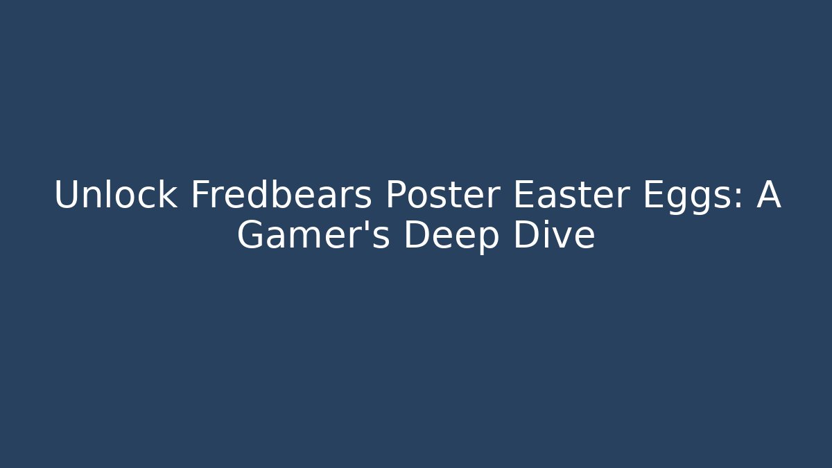 Unlock Fredbears Poster Easter Eggs: A Gamer's Deep Dive