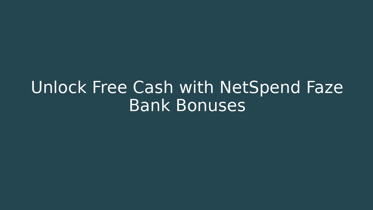 Unlock Free Cash with NetSpend Faze Bank Bonuses