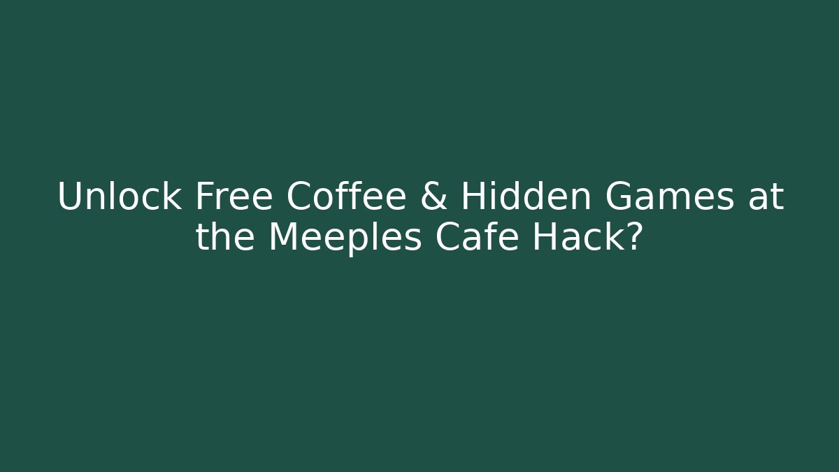 Unlock Free Coffee & Hidden Games at the Meeples Cafe Hack?