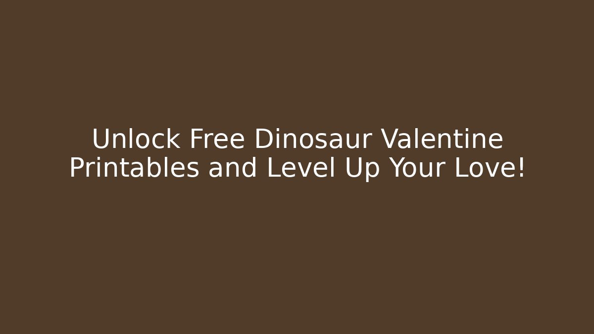 Unlock Free Dinosaur Valentine Printables and Level Up Your Love!