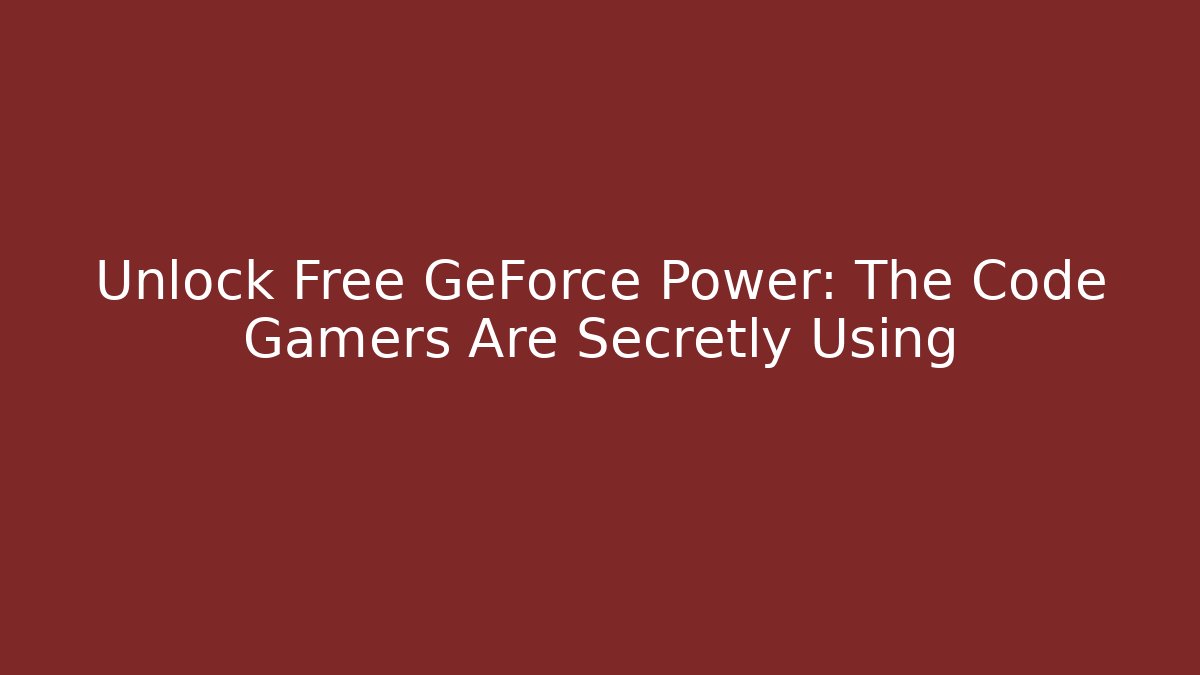 Unlock Free GeForce Power: The Code Gamers Are Secretly Using