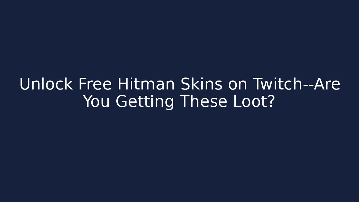 Unlock Free Hitman Skins on Twitch—Are You Getting These Loot? - Critter Realm