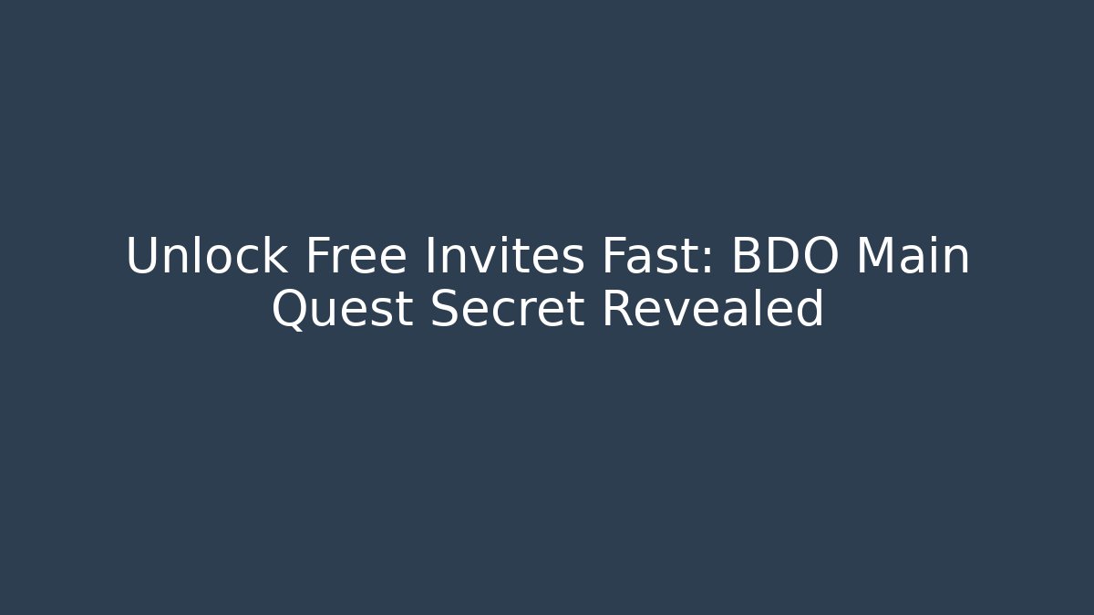 Unlock Free Invites Fast: BDO Main Quest Secret Revealed