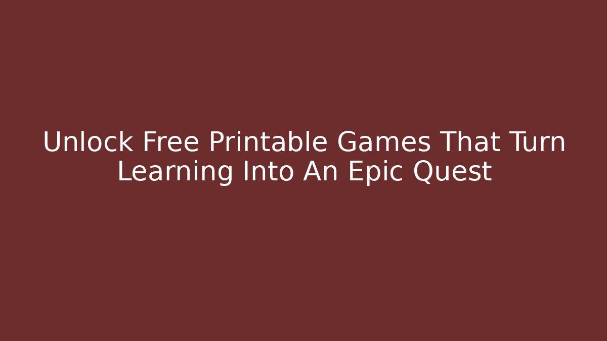 Unlock Free Printable Games That Turn Learning Into An Epic Quest