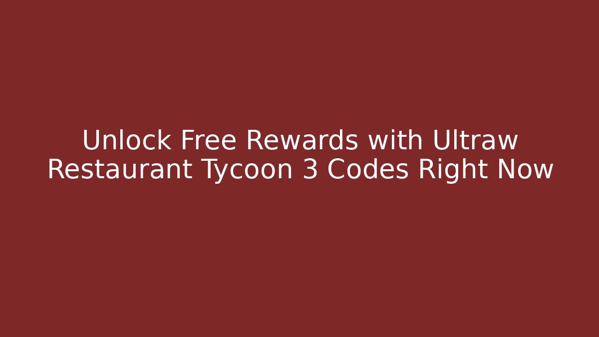 Unlock Free Rewards with Ultraw Restaurant Tycoon 3 Codes Right Now