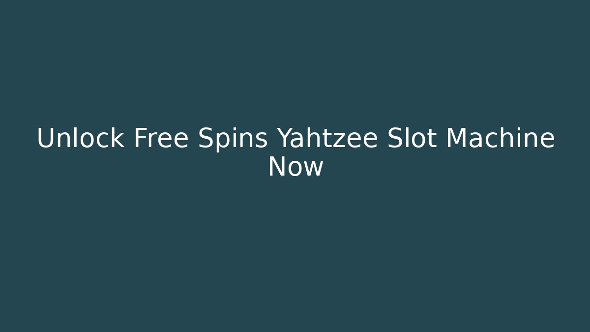 Unlock Free Spins Yahtzee Slot Machine Now