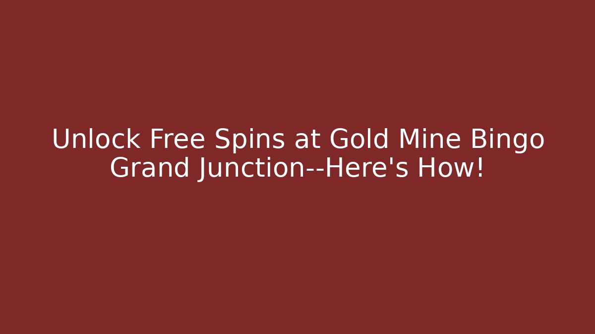 Unlock Free Spins at Gold Mine Bingo Grand Junction—Here's How!