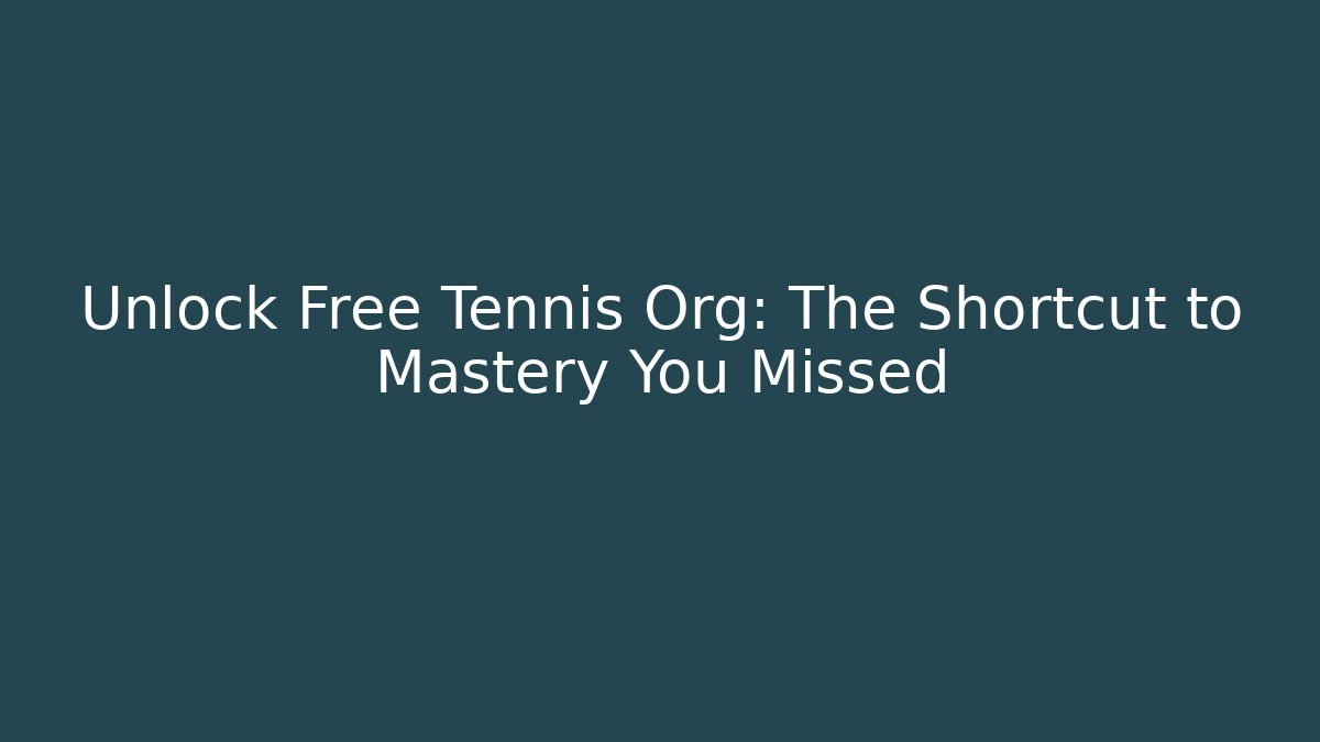 Unlock Free Tennis Org: The Shortcut to Mastery You Missed