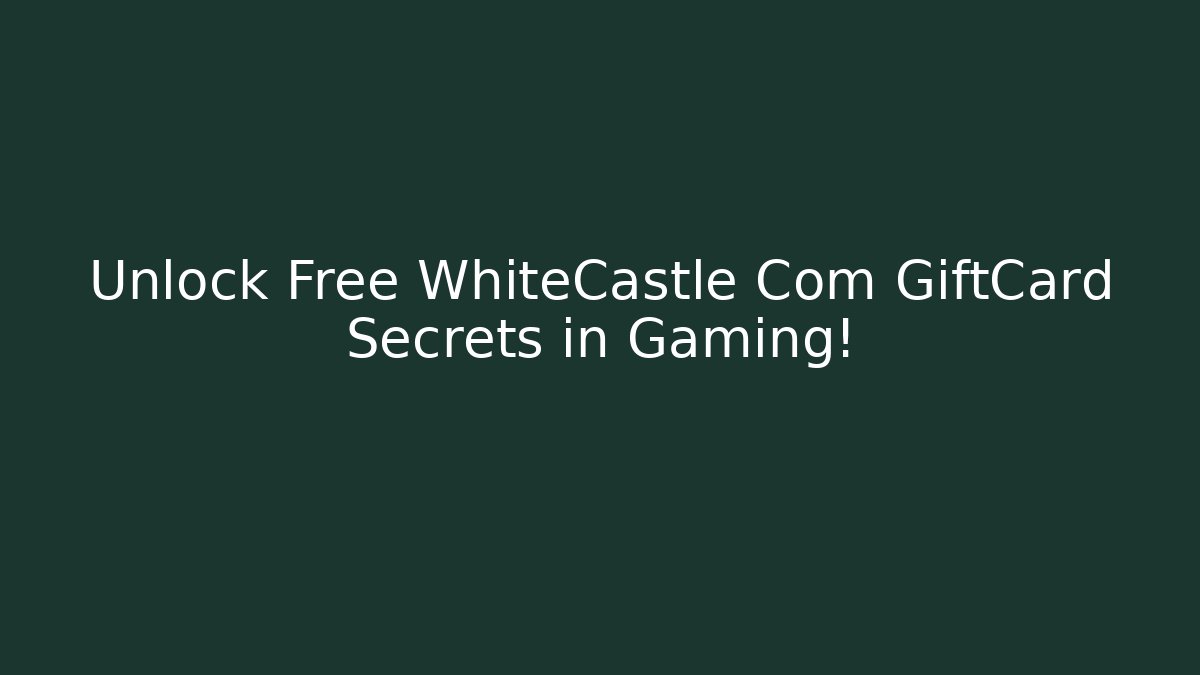 Unlock Free WhiteCastle Com GiftCard Secrets in Gaming!