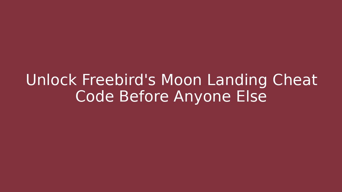 Unlock Freebird's Moon Landing Cheat Code Before Anyone Else