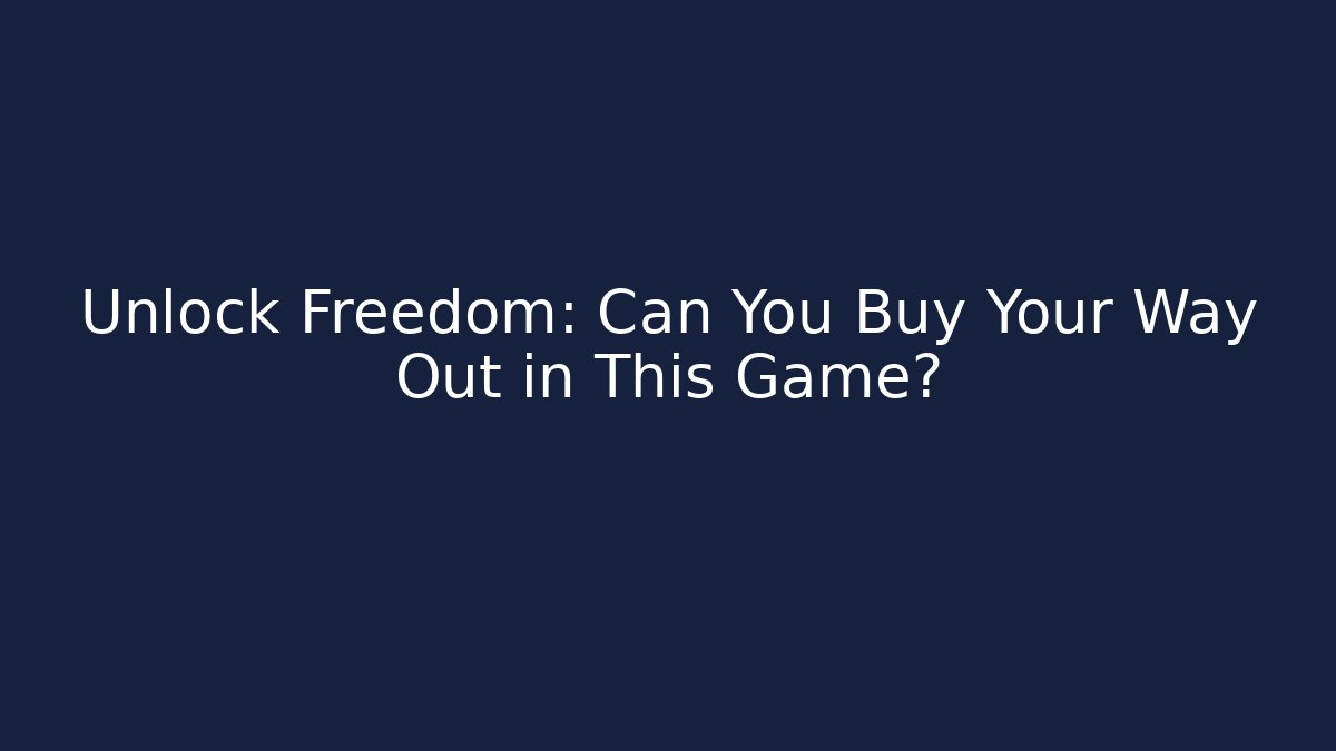 Unlock Freedom: Can You Buy Your Way Out in This Game?