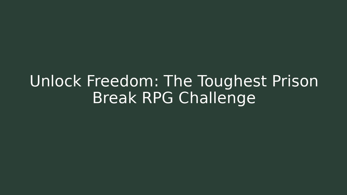 Unlock Freedom: The Toughest Prison Break RPG Challenge