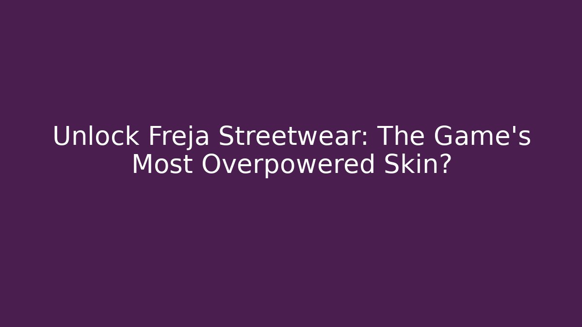 Unlock Freja Streetwear: The Game's Most Overpowered Skin?