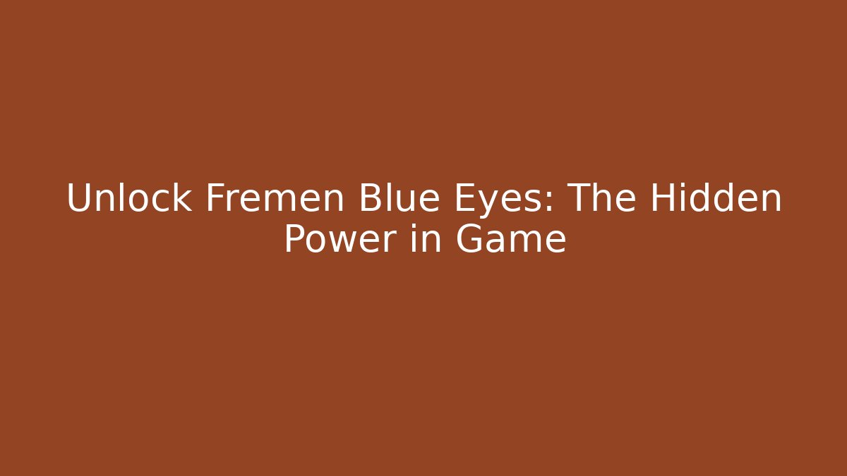 Unlock Fremen Blue Eyes: The Hidden Power in Game