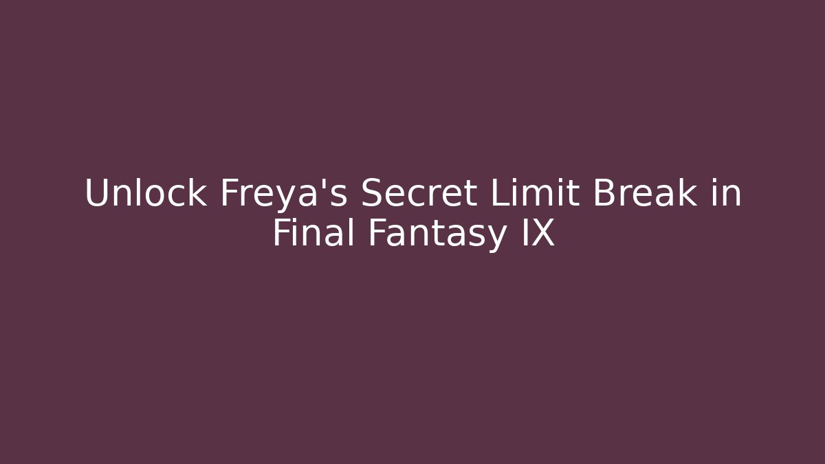 Unlock Freya's Secret Limit Break in Final Fantasy IX - Critter Realm