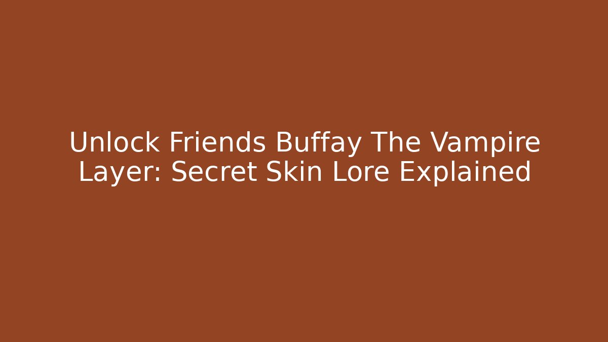Unlock Friends Buffay The Vampire Layer: Secret Skin Lore Explained - Critter Realm