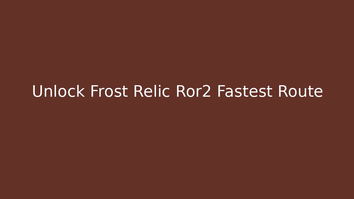 Unlock Frost Relic Ror2 Fastest Route