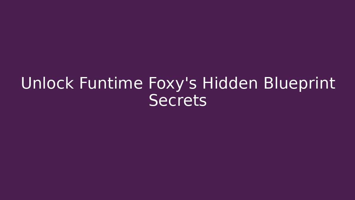 Unlock Funtime Foxy's Hidden Blueprint Secrets