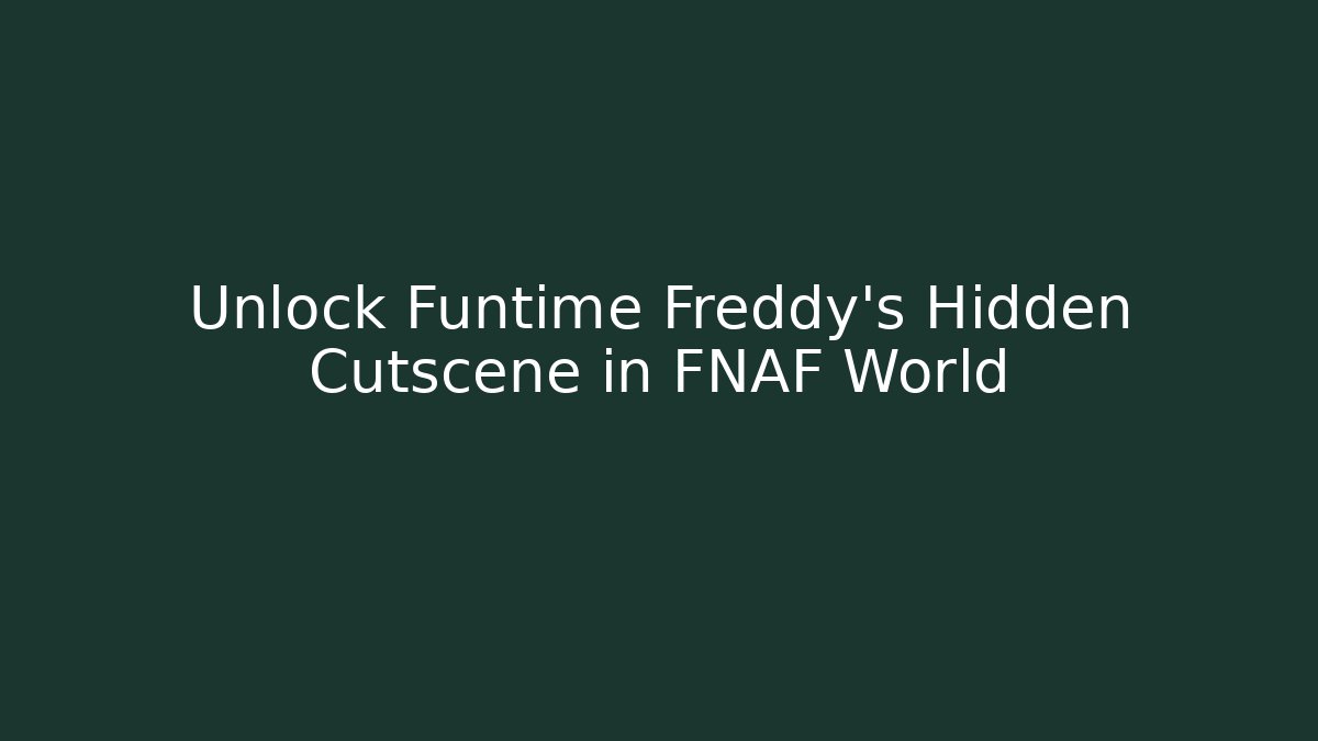 Unlock Funtime Freddy's Hidden Cutscene in FNAF World