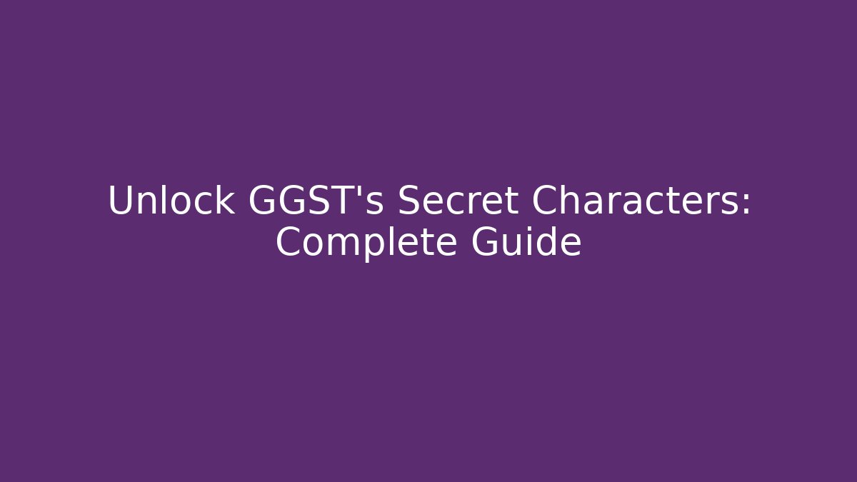 Unlock GGST's Secret Characters: Complete Guide