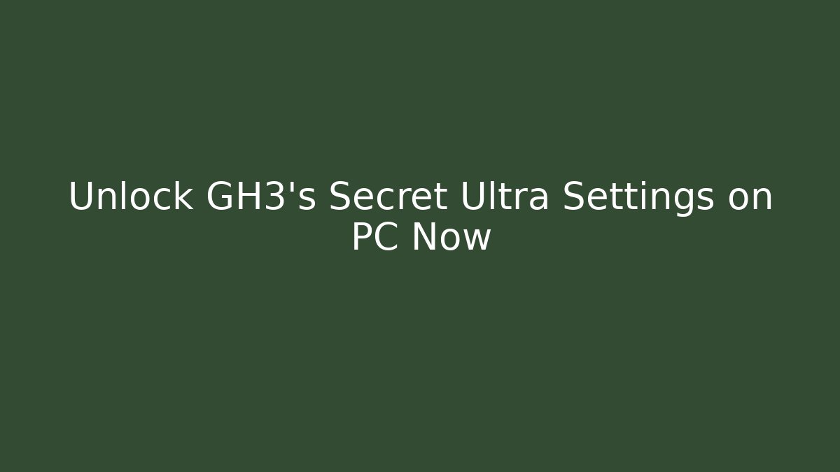 Unlock GH3's Secret Ultra Settings on PC Now