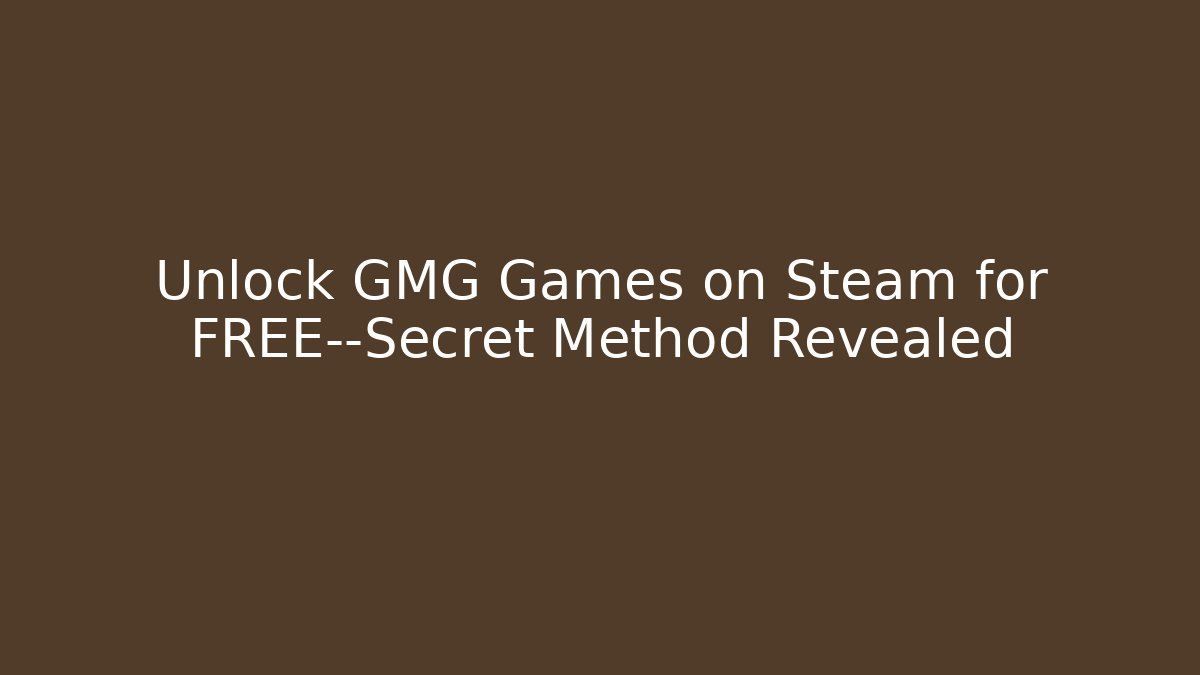 Unlock GMG Games on Steam for FREE—Secret Method Revealed