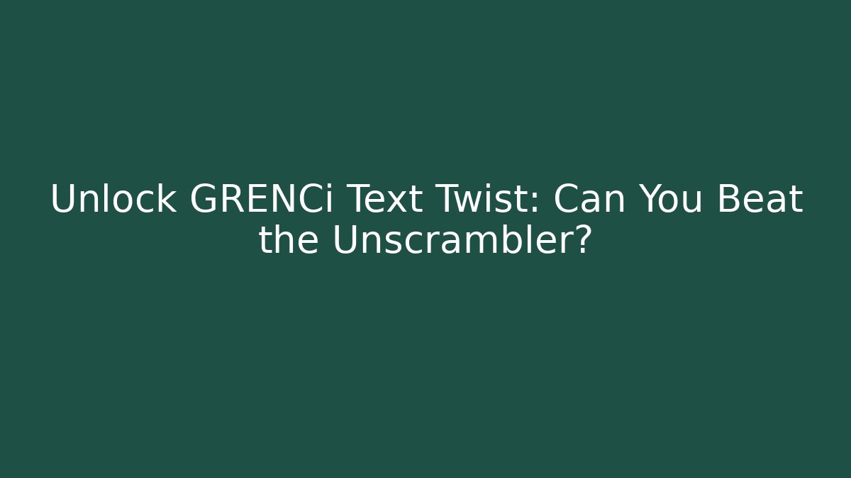 Unlock GRENCi Text Twist: Can You Beat the Unscrambler?
