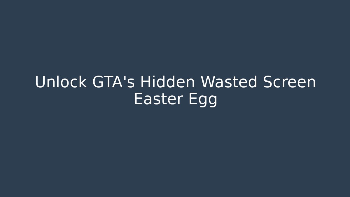 Unlock GTA's Hidden Wasted Screen Easter Egg