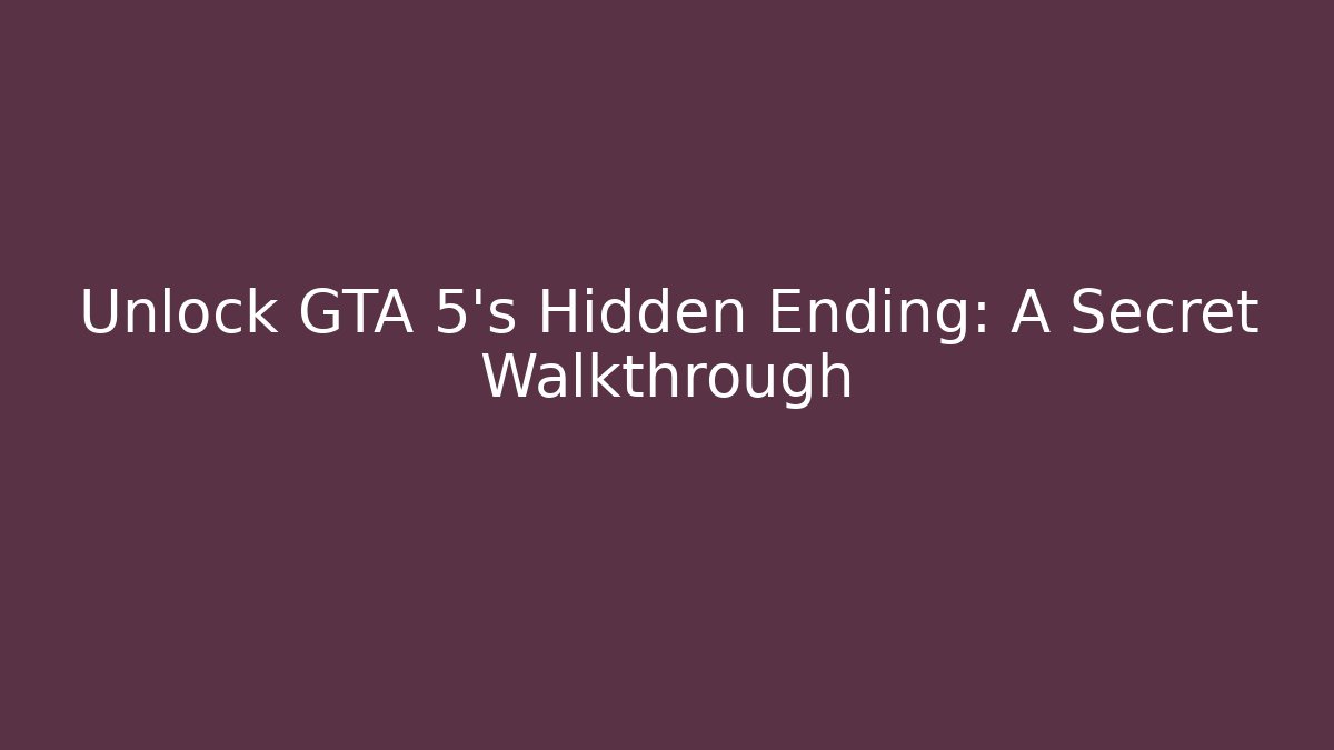 Unlock GTA 5's Hidden Ending: A Secret Walkthrough