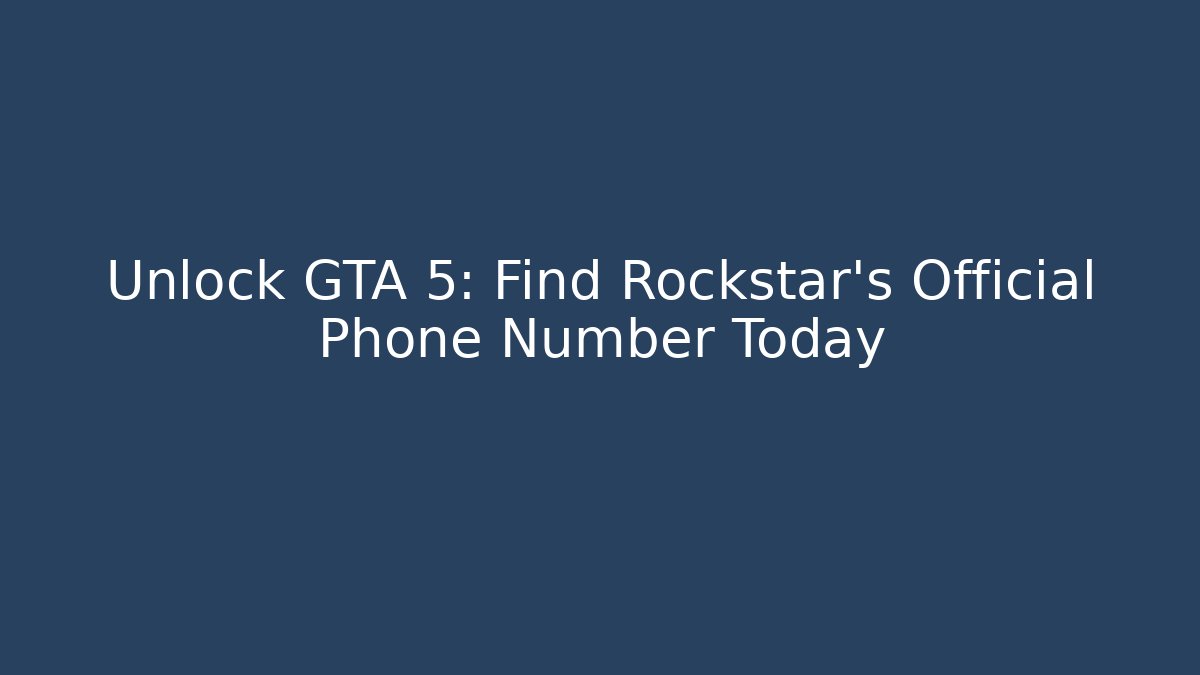 Unlock GTA 5: Find Rockstar's Official Phone Number Today