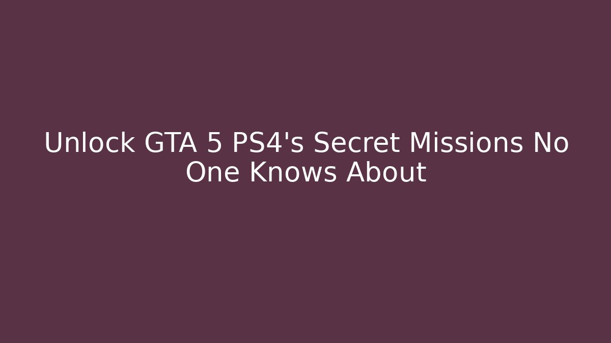 Unlock GTA 5 PS4's Secret Missions No One Knows About