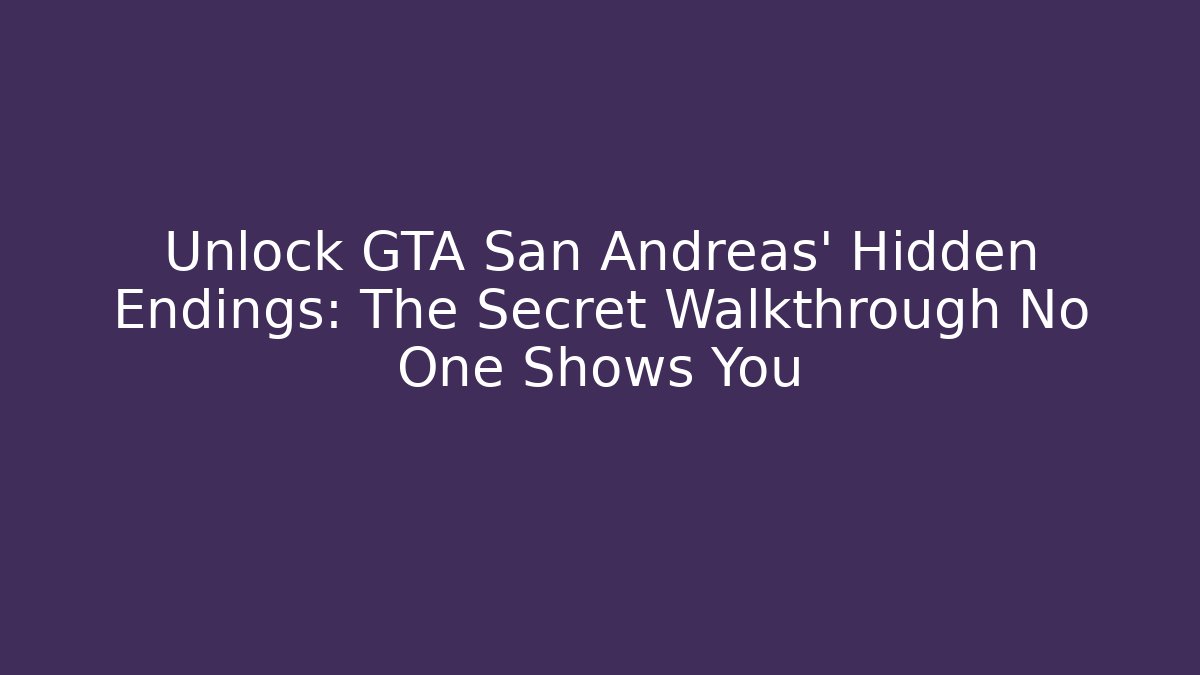 Unlock GTA San Andreas' Hidden Endings: The Secret Walkthrough No One Shows You